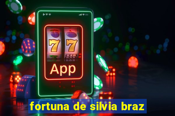 fortuna de silvia braz